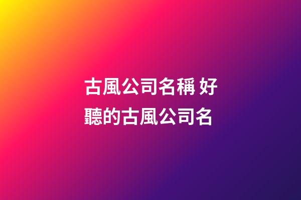 古風公司名稱 好聽的古風公司名-第1張-公司起名-玄機派